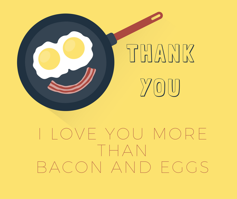 I love you more than bacon and eggs